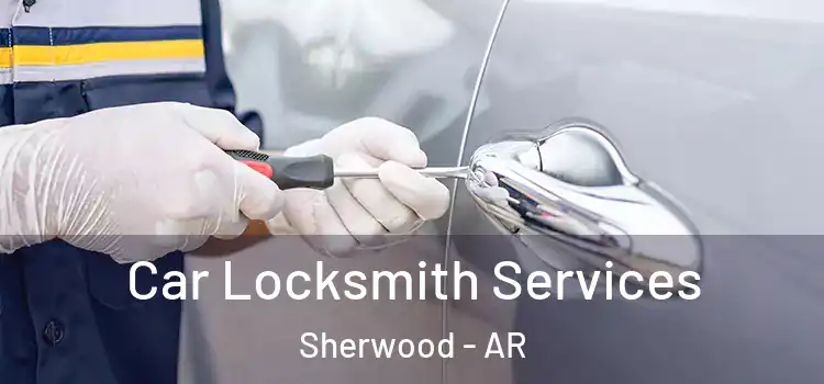 Car Locksmith Services Sherwood - AR