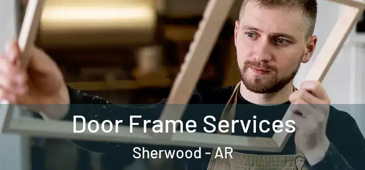Door Frame Services Sherwood - AR