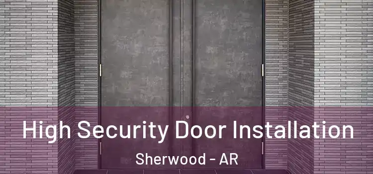 High Security Door Installation Sherwood - AR